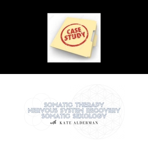CASE STUDY Kate Alderman Somatic Therapy Somatic Sexology Nervous System Recovery